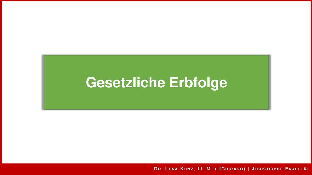 Gesetzliche Erbfolge Dr. Lena Kunz, LL.M. (UChicago) | Juristische Fakultät