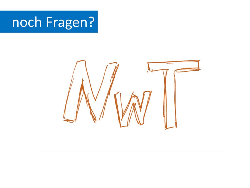 noch Fragen. Das wären jetzt die wesentlichen Informationen zu NwT von unserer Seite.