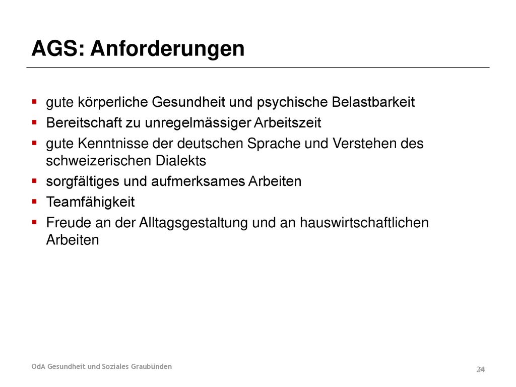AGS: Anforderungen gute körperliche Gesundheit und psychische Belastbarkeit. Bereitschaft zu unregelmässiger Arbeitszeit.