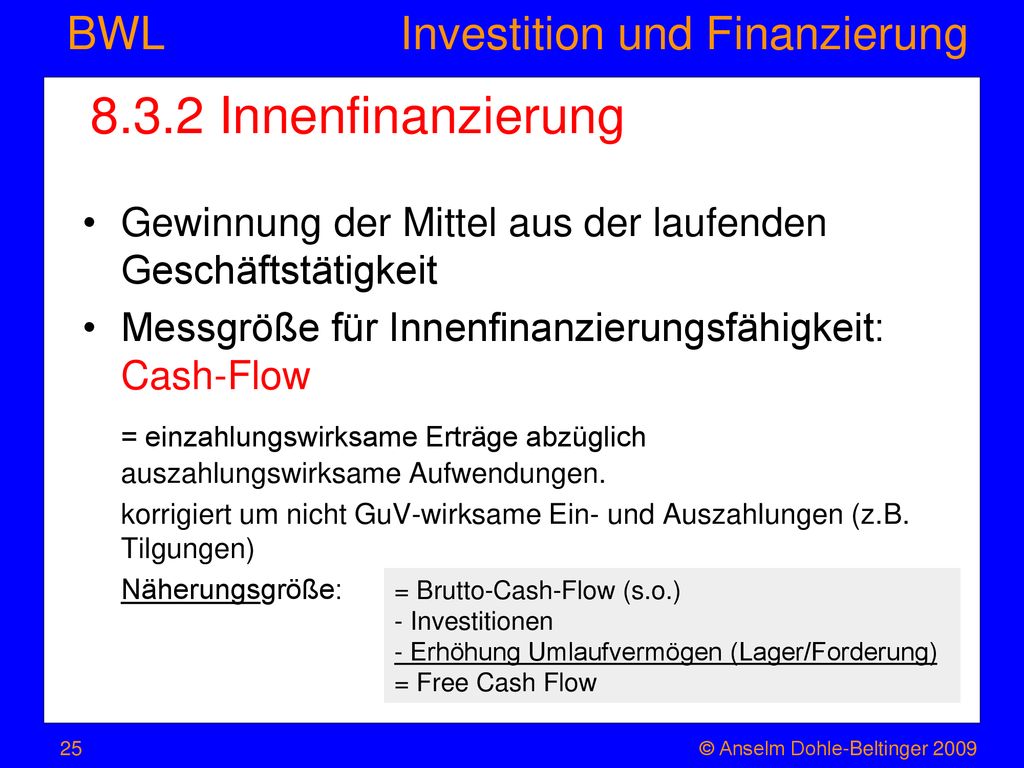 8.3.2 Innenfinanzierung Gewinnung der Mittel aus der laufenden Geschäftstätigkeit. Messgröße für Innenfinanzierungsfähigkeit: Cash-Flow.
