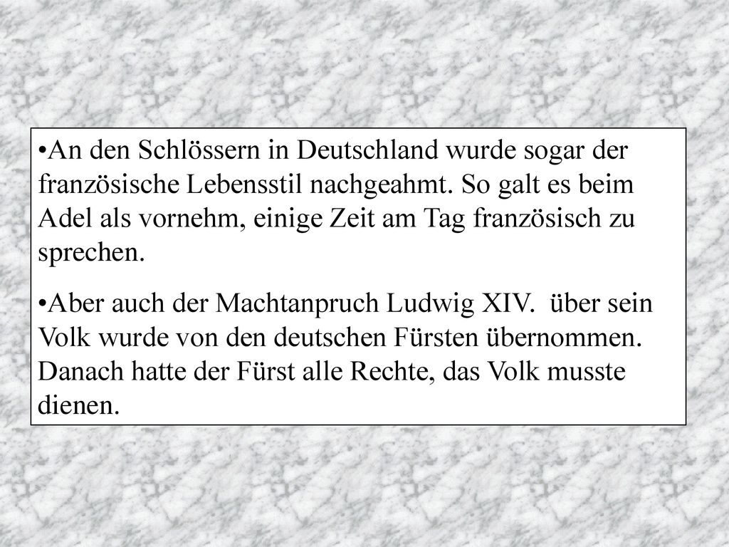 An den Schlössern in Deutschland wurde sogar der französische Lebensstil nachgeahmt. So galt es beim Adel als vornehm, einige Zeit am Tag französisch zu sprechen.
