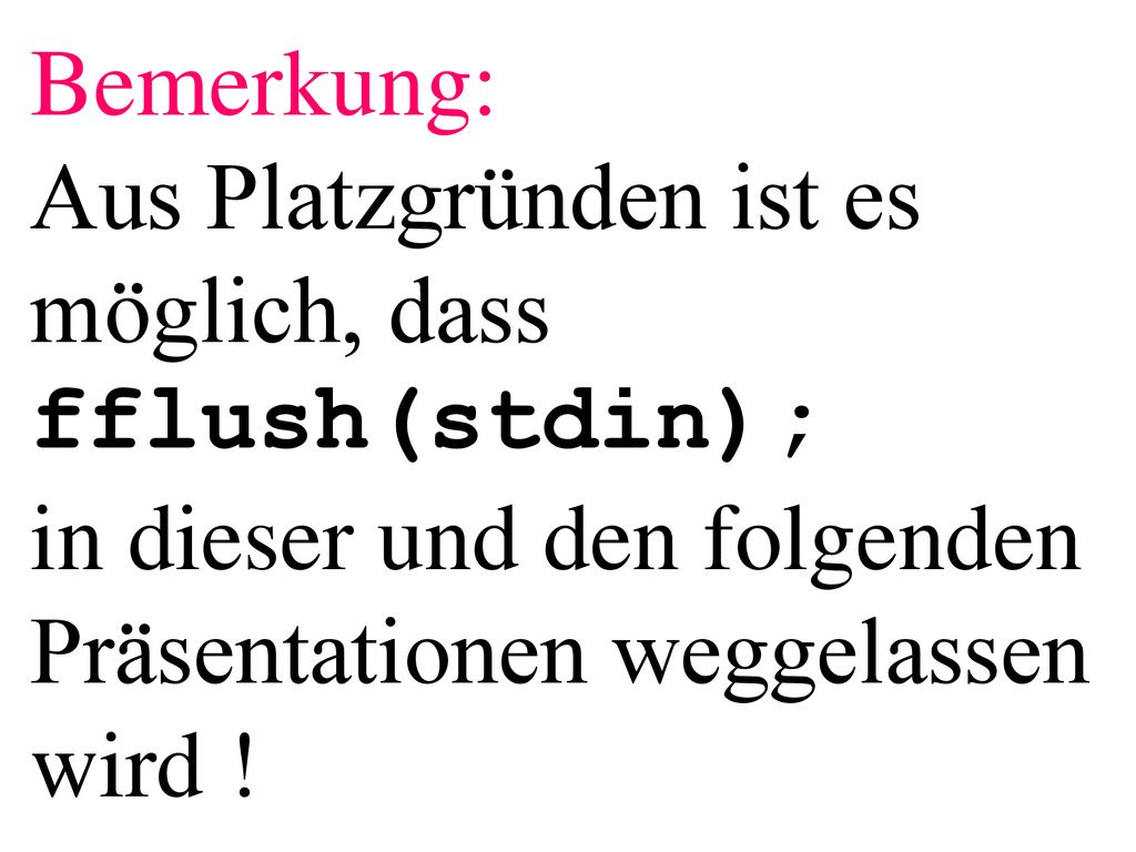Bemerkung: Aus Platzgründen ist es möglich, dass fflush(stdin); in dieser und den folgenden Präsentationen weggelassen wird !