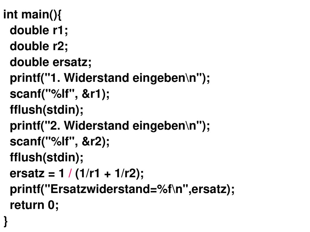 printf( 1. Widerstand eingeben\n ); scanf( %lf , &r1); fflush(stdin);