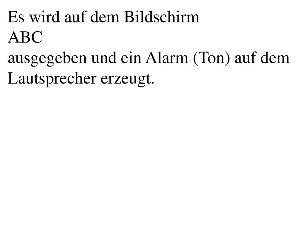 Es wird auf dem Bildschirm ABC ausgegeben und ein Alarm (Ton) auf dem Lautsprecher erzeugt.