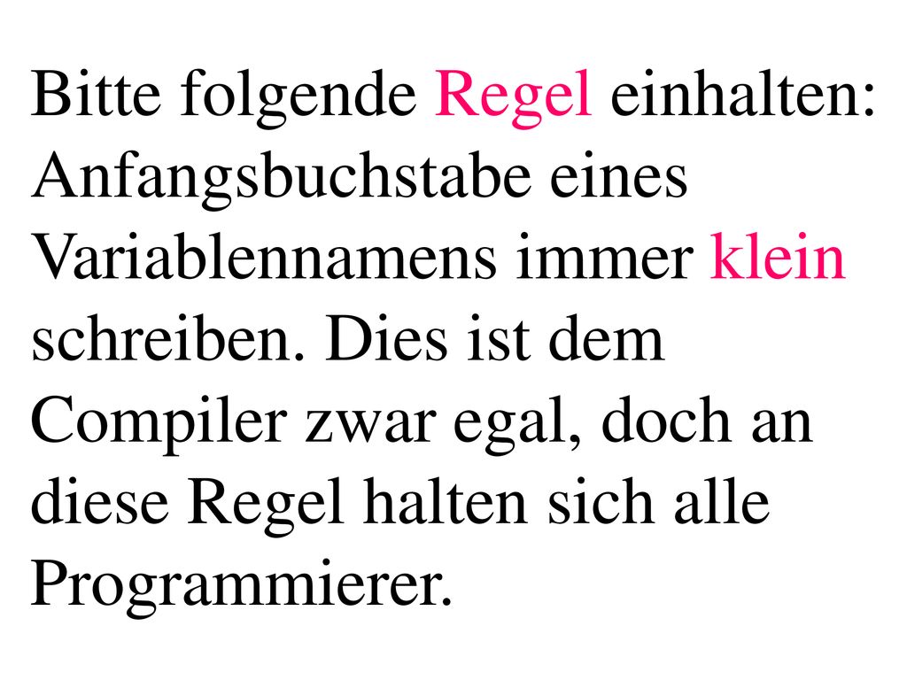 Bitte folgende Regel einhalten: Anfangsbuchstabe eines Variablennamens immer klein schreiben. Dies ist dem Compiler zwar egal, doch an diese Regel halten sich alle Programmierer.