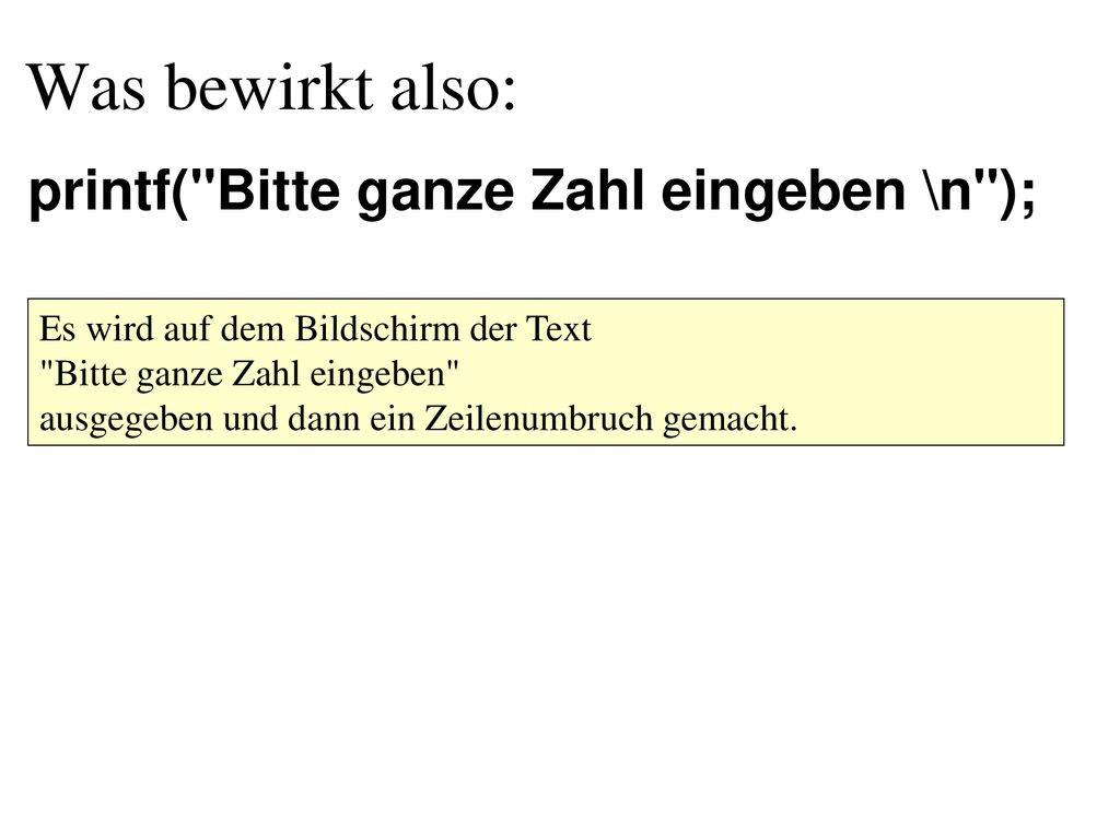 Was bewirkt also: printf( Bitte ganze Zahl eingeben \n );