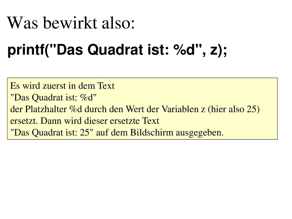 Was bewirkt also: printf( Das Quadrat ist: %d , z);