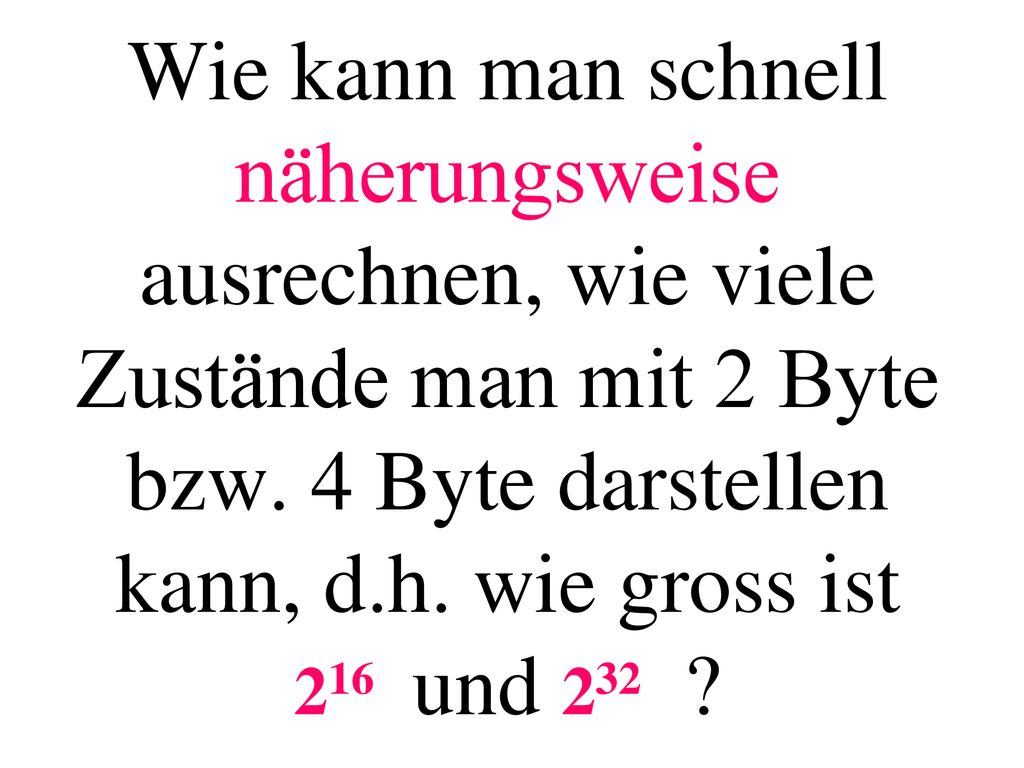Wie kann man schnell näherungsweise ausrechnen, wie viele Zustände man mit 2 Byte bzw. 4 Byte darstellen kann, d.h. wie gross ist 216 und 232