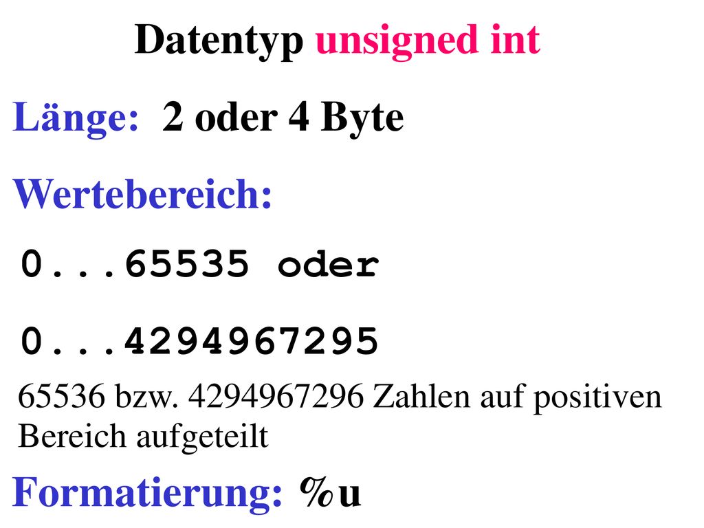 Datentyp unsigned int Länge: 2 oder 4 Byte Wertebereich:
