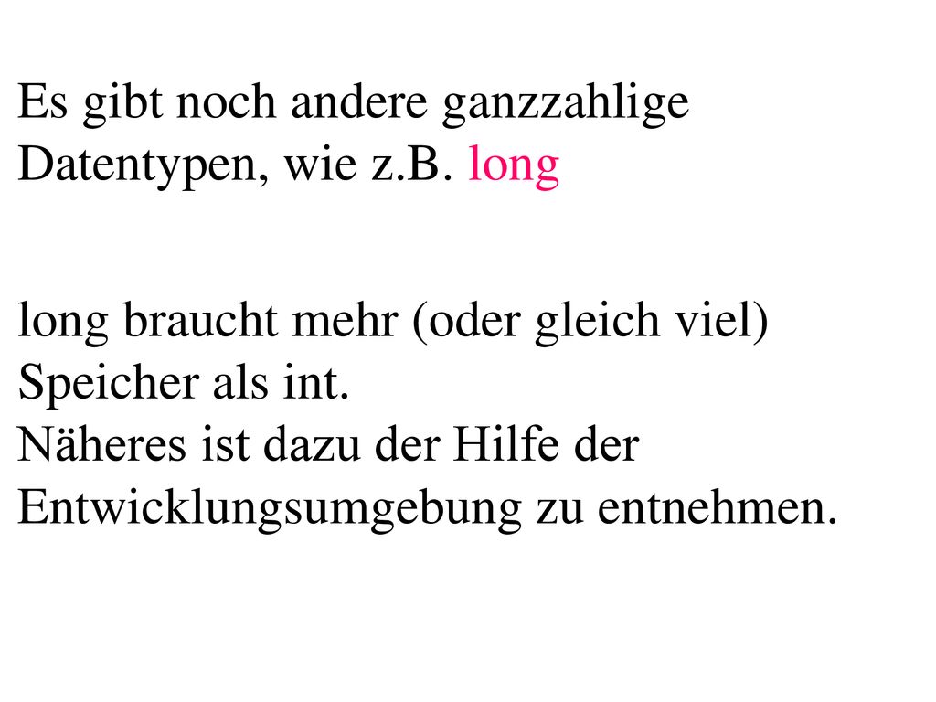 Es gibt noch andere ganzzahlige Datentypen, wie z.B. long