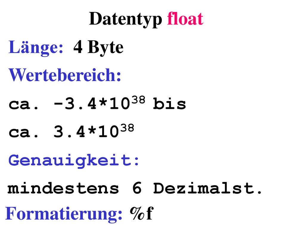 Datentyp float Länge: 4 Byte Wertebereich: ca. -3.4*1038 bis