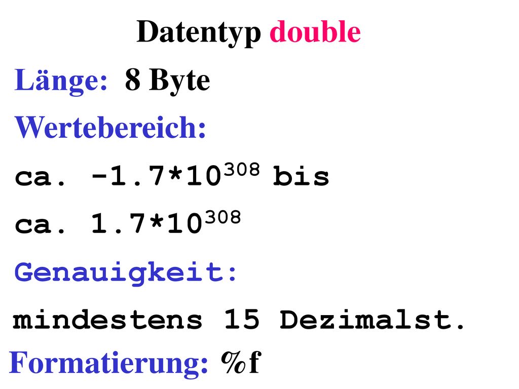 Datentyp double Länge: 8 Byte Wertebereich: ca. -1.7*10308 bis