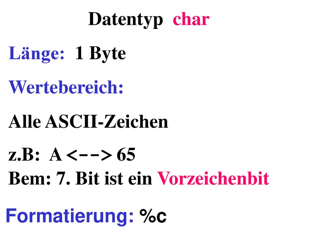 z.B: A <--> 65 Bem: 7. Bit ist ein Vorzeichenbit
