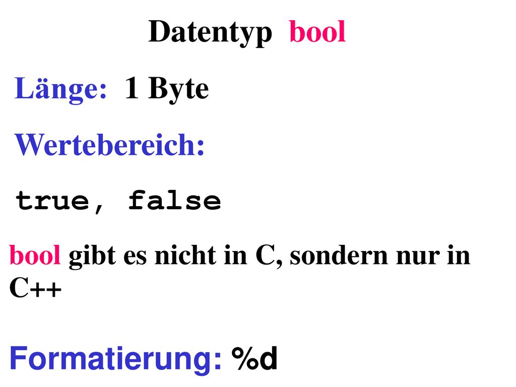Datentyp bool Länge: 1 Byte Wertebereich: true, false Formatierung: %d