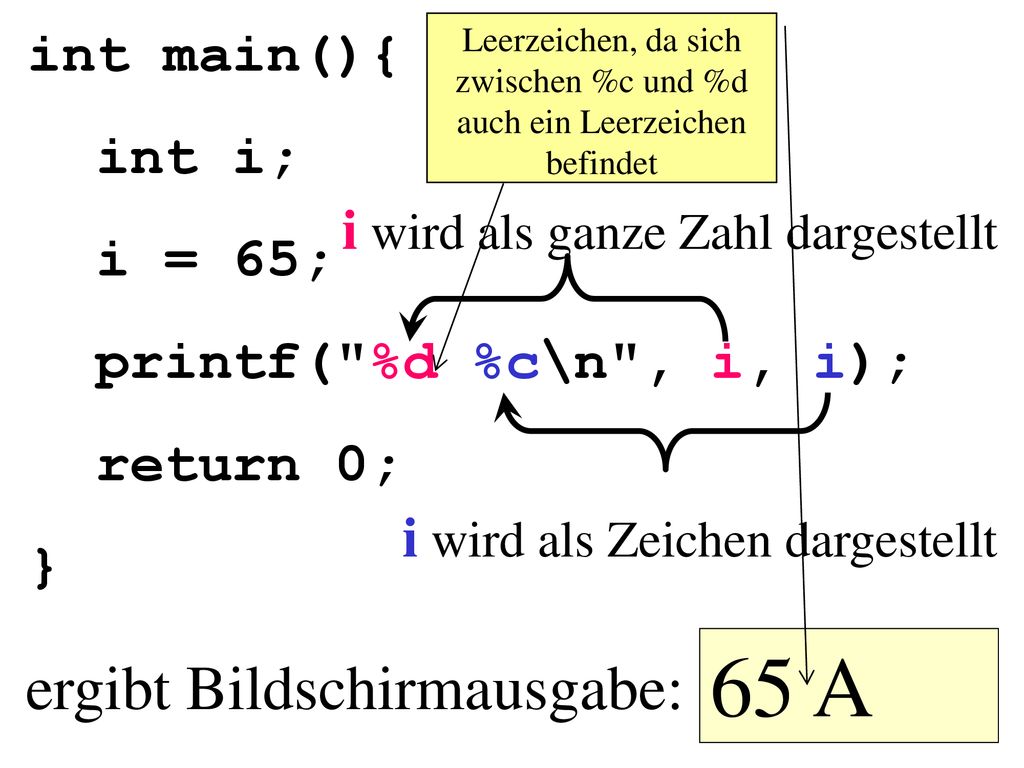 65 A ergibt Bildschirmausgabe: int main(){ int i; i = 65;