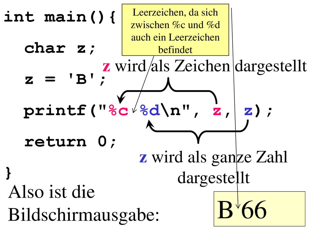 B 66 Also ist die Bildschirmausgabe: int main(){ char z; z = B ;