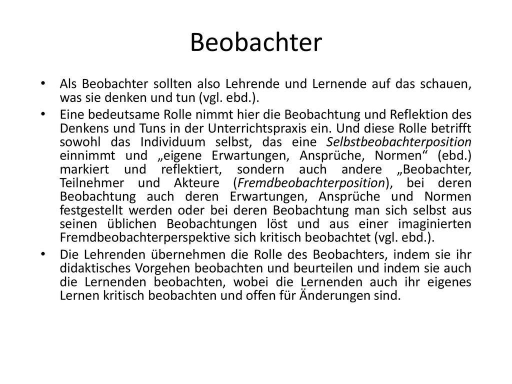 Beobachter Als Beobachter sollten also Lehrende und Lernende auf das schauen, was sie denken und tun (vgl. ebd.).