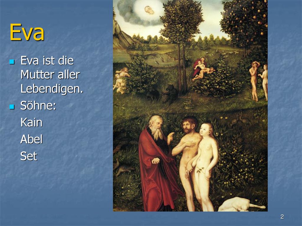 Eva Eva ist die Mutter aller Lebendigen. Söhne: Kain Abel Set