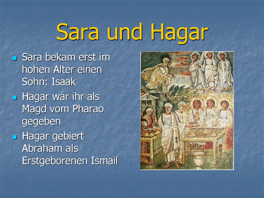 Sara und Hagar Sara bekam erst im hohen Alter einen Sohn: Isaak