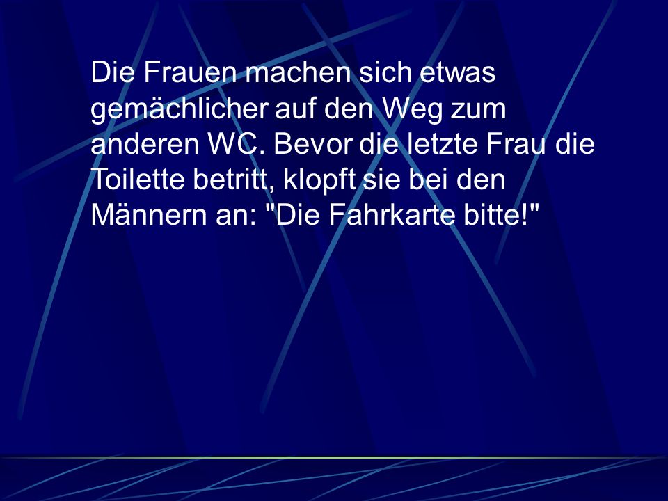 Die Frauen machen sich etwas gemächlicher auf den Weg zum anderen WC