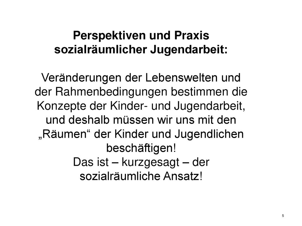 Perspektiven und Praxis sozialräumlicher Jugendarbeit: Veränderungen der Lebenswelten und der Rahmenbedingungen bestimmen die Konzepte der Kinder- und Jugendarbeit, und deshalb müssen wir uns mit den „Räumen der Kinder und Jugendlichen beschäftigen.