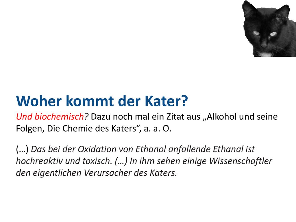 Woher kommt der Kater Und biochemisch Dazu noch mal ein Zitat aus „Alkohol und seine Folgen, Die Chemie des Katers , a. a. O.
