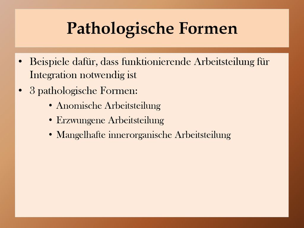 Pathologische Formen Beispiele dafür, dass funktionierende Arbeitsteilung für Integration notwendig ist.