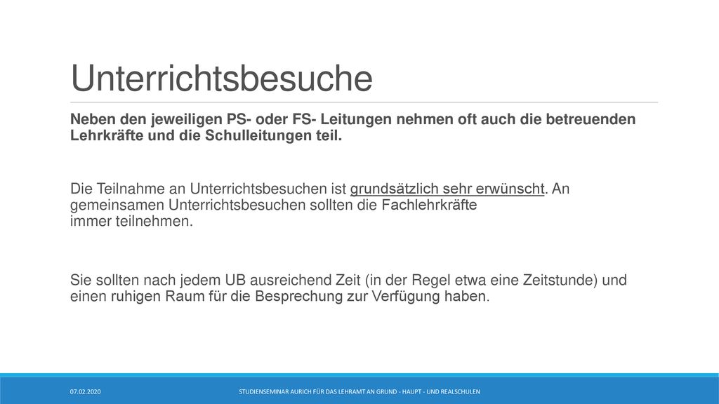 Unterrichtsbesuche Neben den jeweiligen PS- oder FS- Leitungen nehmen oft auch die betreuenden Lehrkräfte und die Schulleitungen teil.