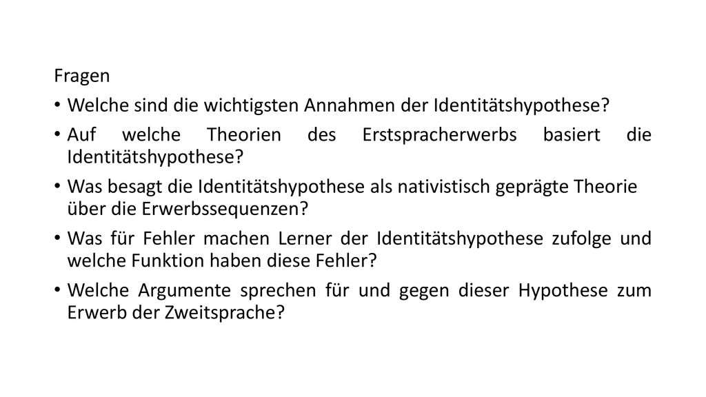 Fragen Welche sind die wichtigsten Annahmen der Identitätshypothese Auf welche Theorien des Erstspracherwerbs basiert die Identitätshypothese