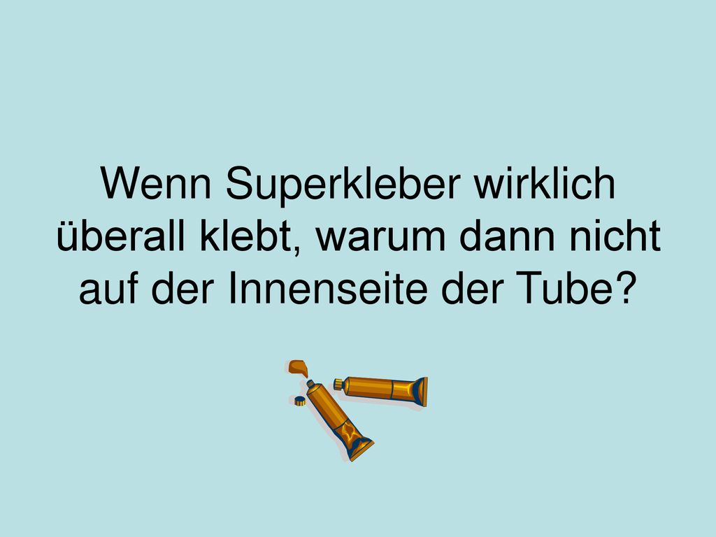 Wenn Superkleber wirklich überall klebt, warum dann nicht auf der Innenseite der Tube
