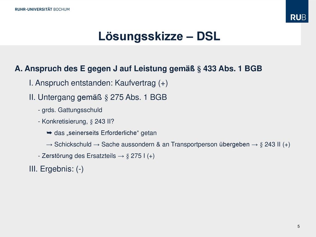 Lösungsskizze – DSL A. Anspruch des E gegen J auf Leistung gemäß § 433 Abs. 1 BGB. I. Anspruch entstanden: Kaufvertrag (+)