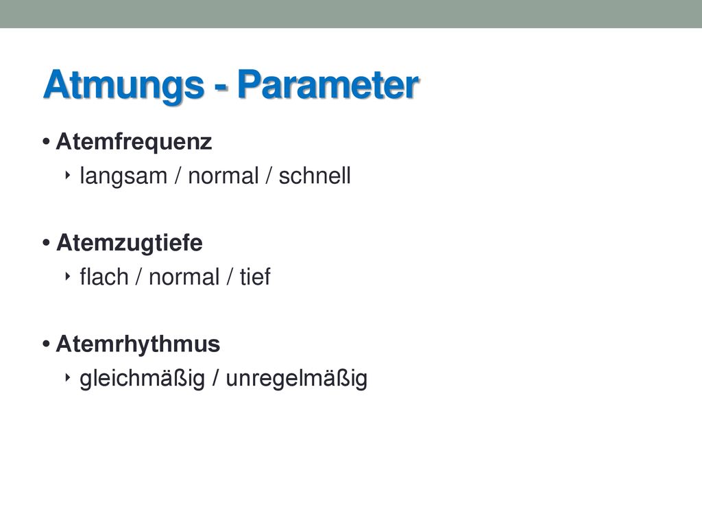 Atmungs - Parameter • Atemfrequenz ‣ langsam / normal / schnell