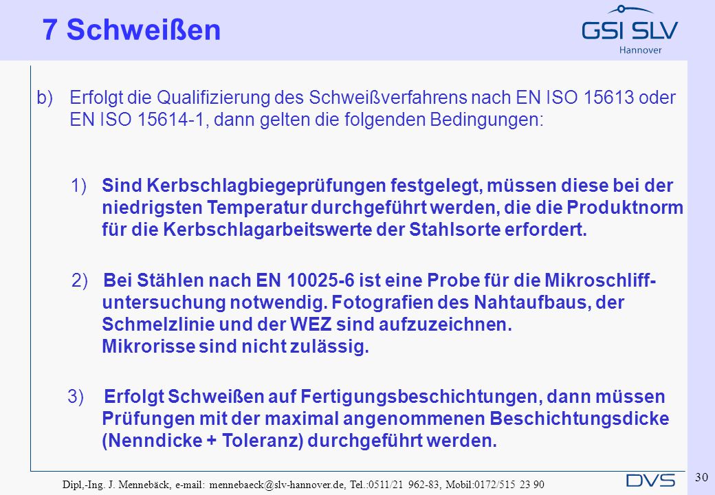 7 Schweißen Erfolgt die Qualifizierung des Schweißverfahrens nach EN ISO oder EN ISO , dann gelten die folgenden Bedingungen: