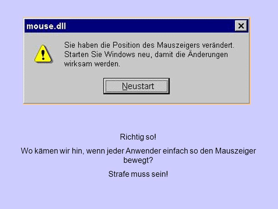 Richtig so. Wo kämen wir hin, wenn jeder Anwender einfach so den Mauszeiger bewegt.