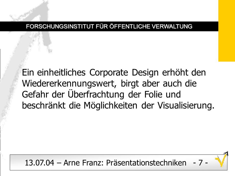 Ein einheitliches Corporate Design erhöht den Wiedererkennungswert, birgt aber auch die Gefahr der Überfrachtung der Folie und beschränkt die Möglichkeiten der Visualisierung.