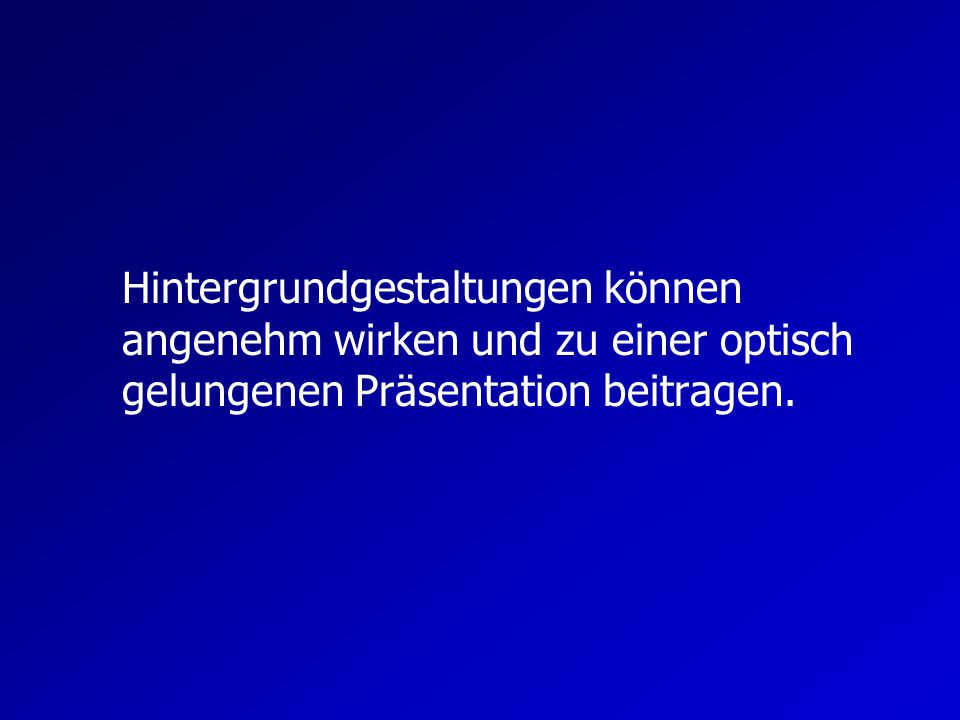 Hintergrundgestaltungen können angenehm wirken und zu einer optisch gelungenen Präsentation beitragen.
