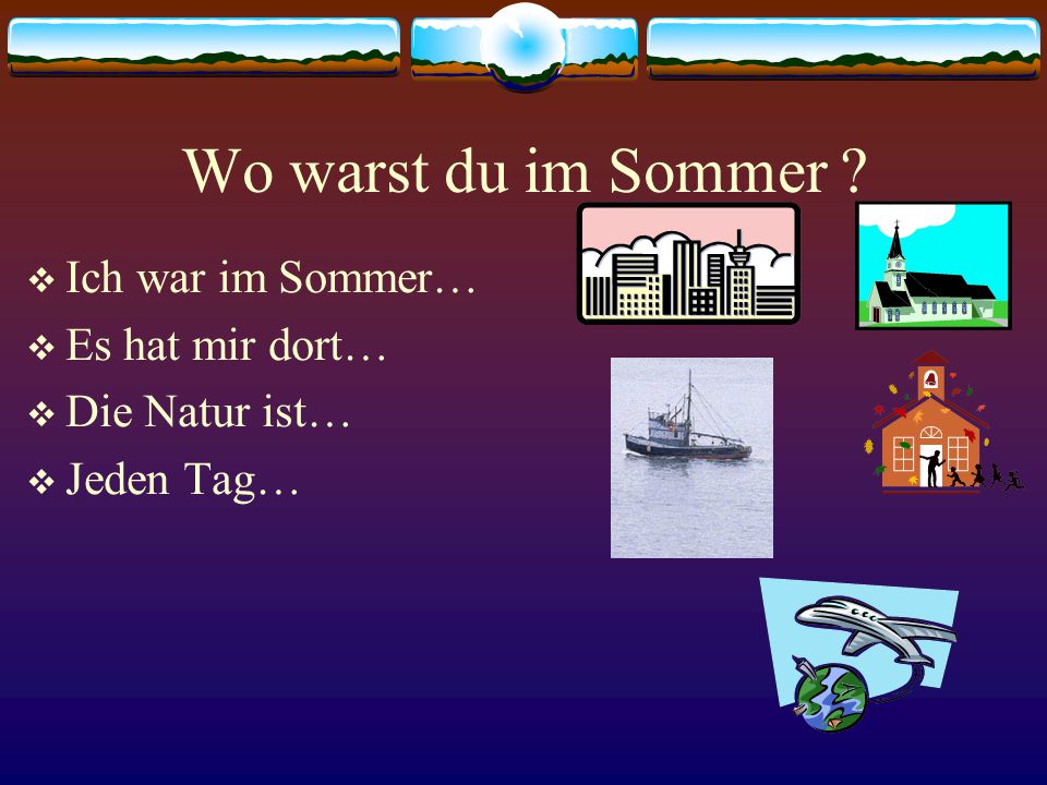 Wo warst du im Sommer Ich war im Sommer… Es hat mir dort…