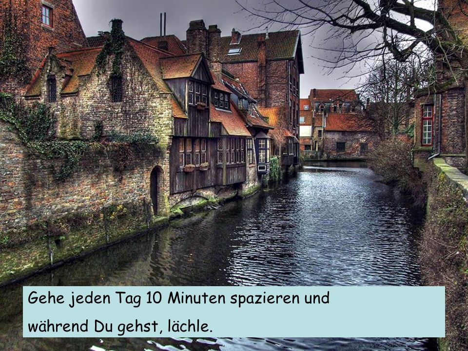 Gehe jeden Tag 10 Minuten spazieren und während Du gehst, lächle.