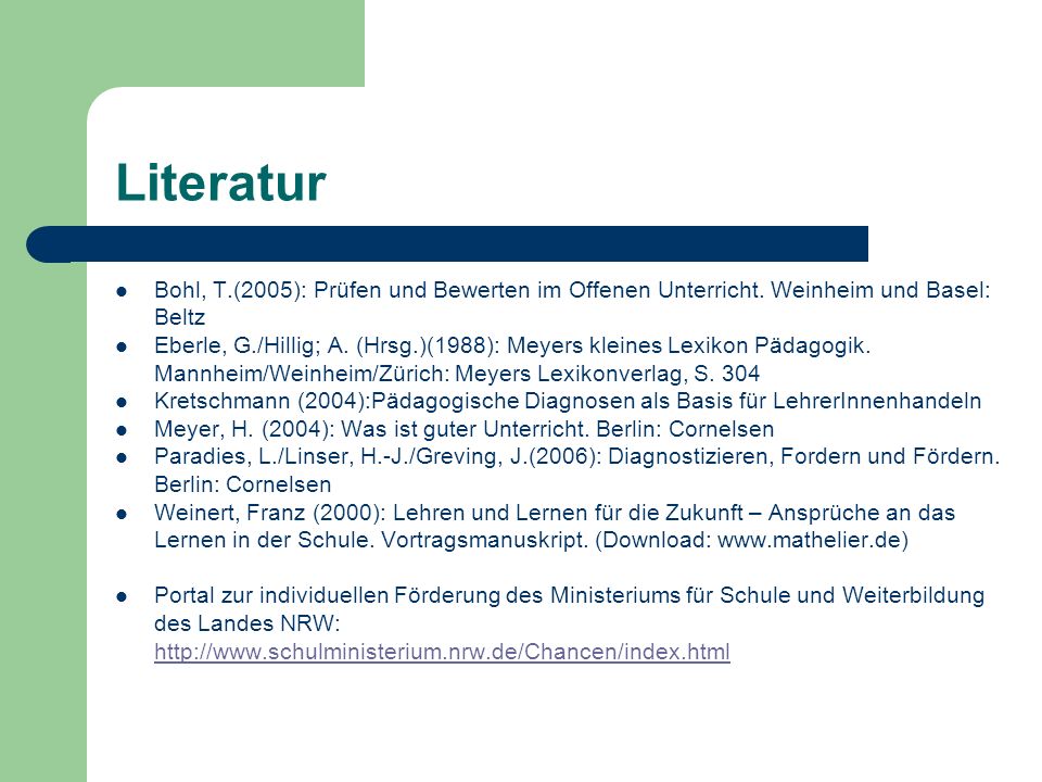 Literatur Bohl, T.(2005): Prüfen und Bewerten im Offenen Unterricht. Weinheim und Basel: Beltz.