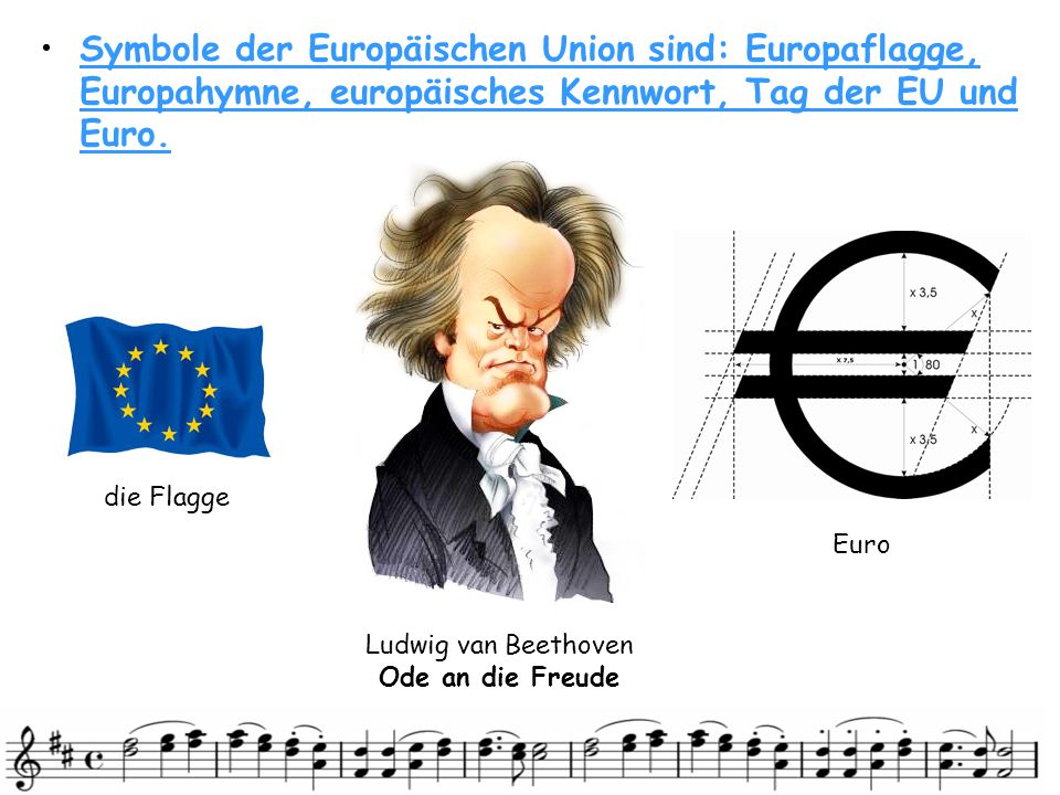 Symbole der Europäischen Union sind: Europaflagge, Europahymne, europäisches Kennwort, Tag der EU und Euro.