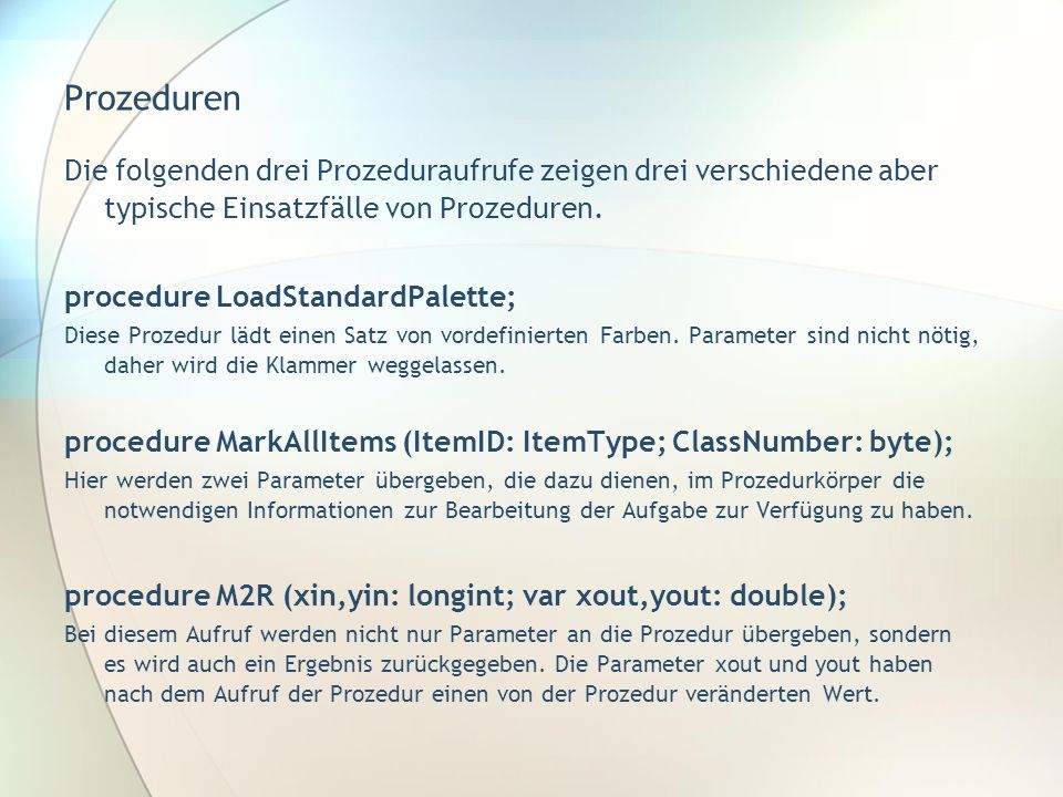 Prozeduren Die folgenden drei Prozeduraufrufe zeigen drei verschiedene aber typische Einsatzfälle von Prozeduren.