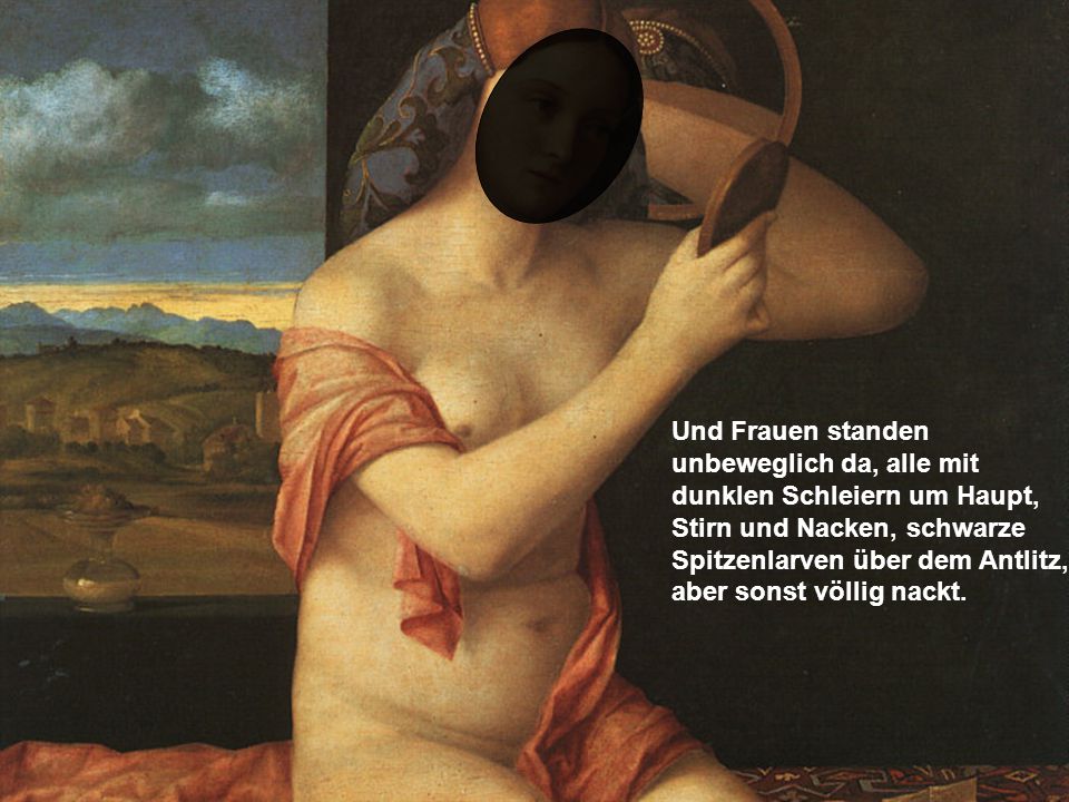 Und Frauen standen unbeweglich da, alle mit dunklen Schleiern um Haupt, Stirn und Nacken, schwarze Spitzenlarven über dem Antlitz, aber sonst völlig nackt.