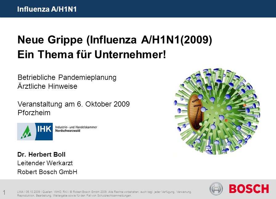 Influenza A/H1N1 Neue Grippe (Influenza A/H1N1(2009) Ein Thema für Unternehmer! Dr. Herbert Boll Leitender Werkarzt Robert Bosch GmbH.