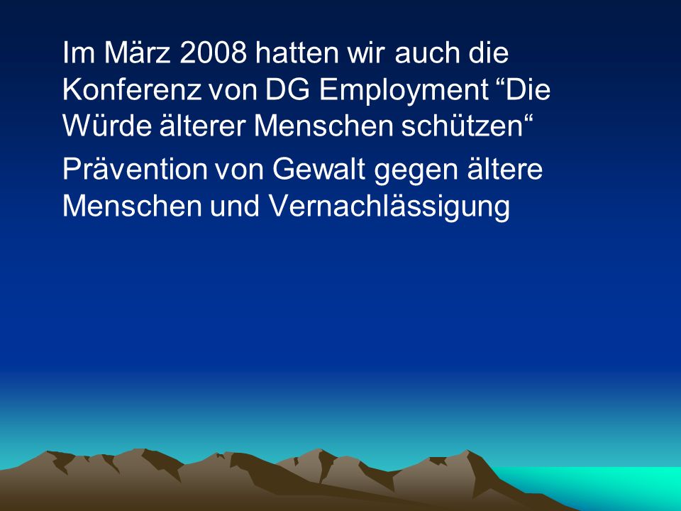 Im März 2008 hatten wir auch die Konferenz von DG Employment Die Würde älterer Menschen schützen