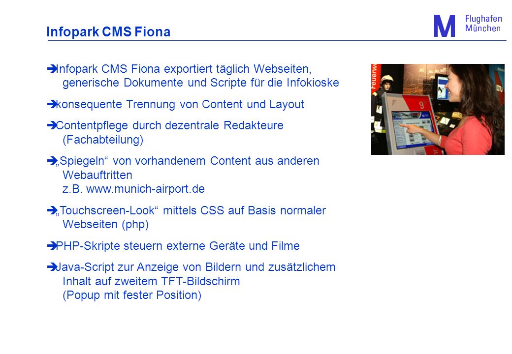 Infopark CMS Fiona Infopark CMS Fiona exportiert täglich Webseiten, generische Dokumente und Scripte für die Infokioske.