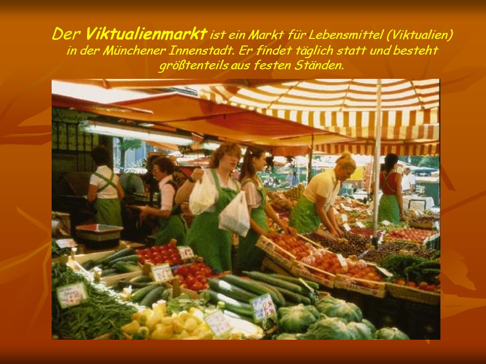 Der Viktualienmarkt ist ein Markt für Lebensmittel (Viktualien) in der Münchener Innenstadt.