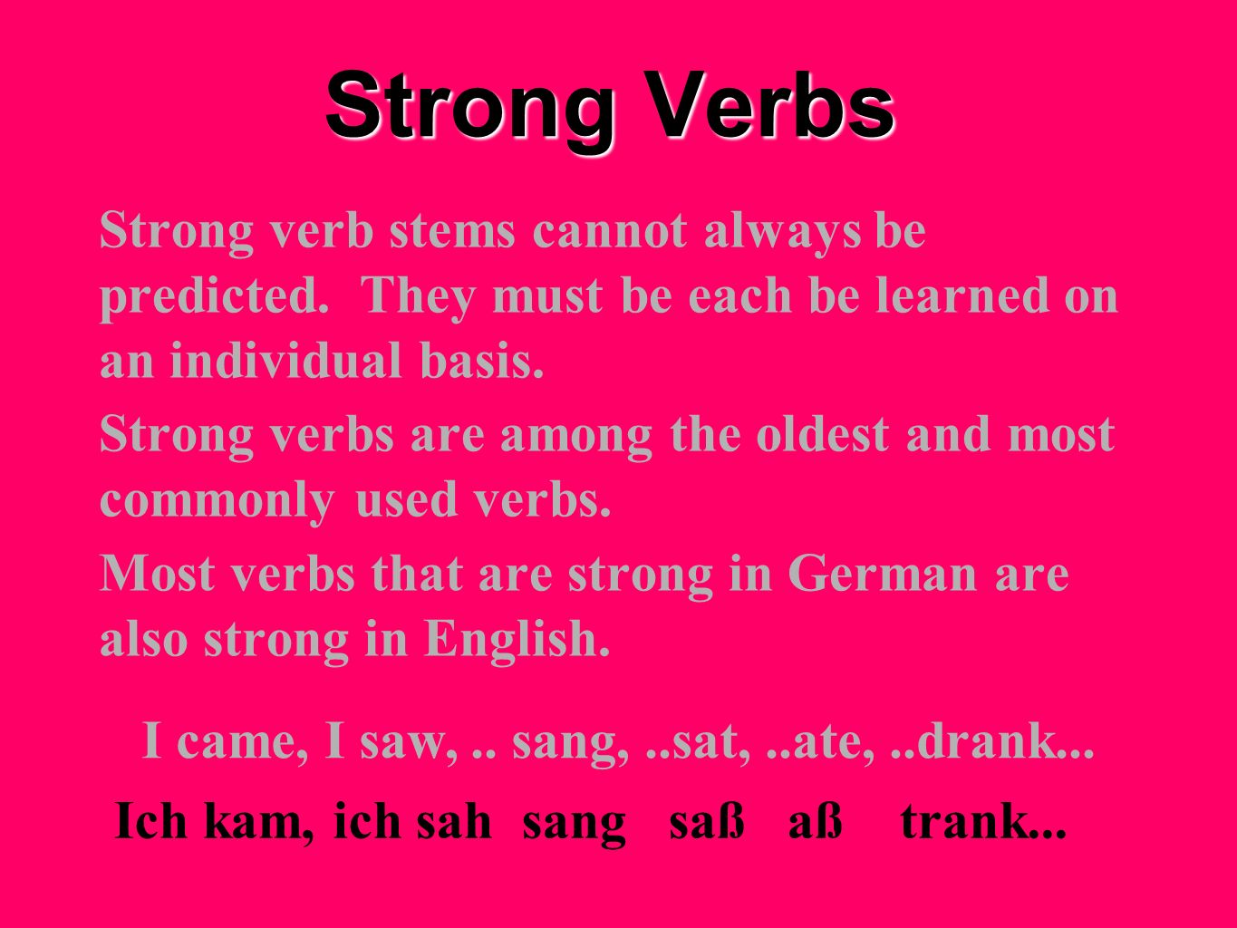 Strong Verbs Strong verb stems cannot always be predicted. They must be each be learned on an individual basis.