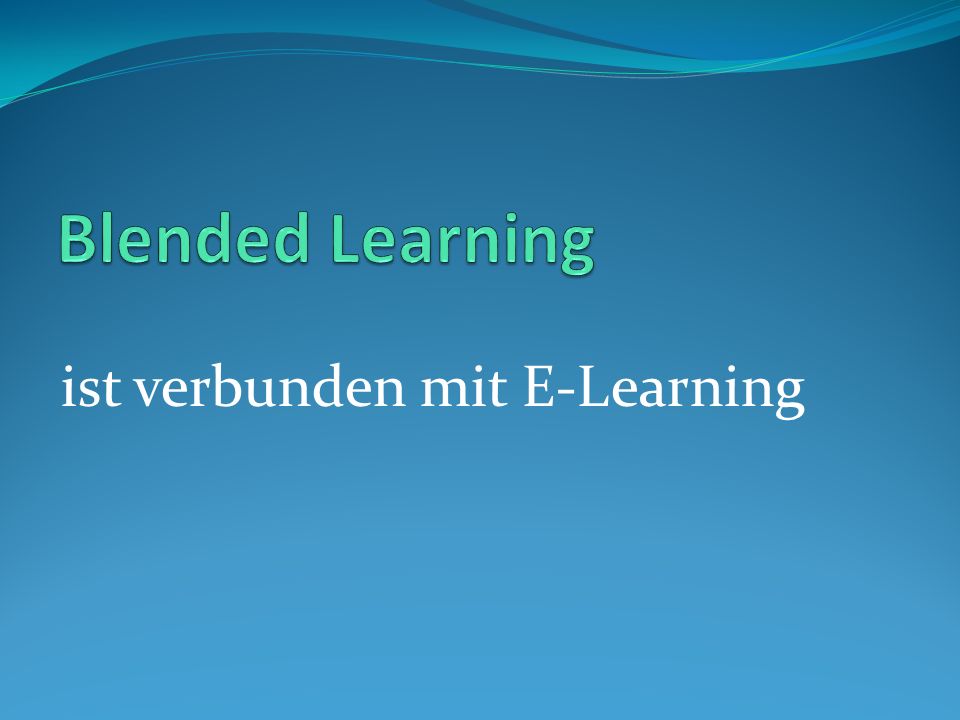 Blended Learning ist verbunden mit E-Learning