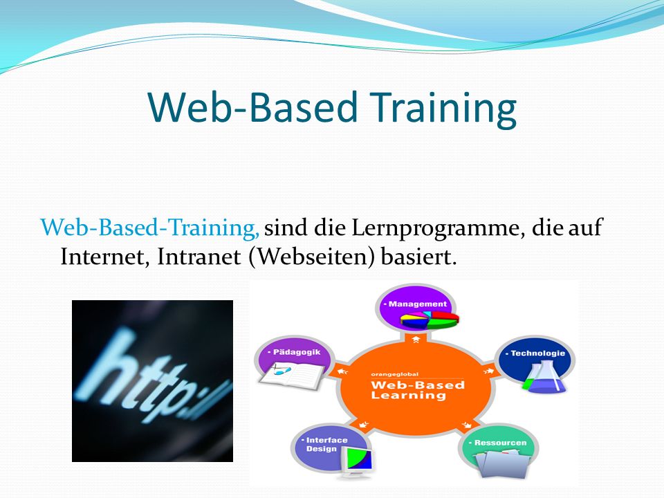 Web-Based Training Web-Based-Training, sind die Lernprogramme, die auf Internet, Intranet (Webseiten) basiert.