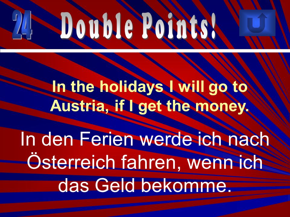 In the holidays I will go to Austria, if I get the money.